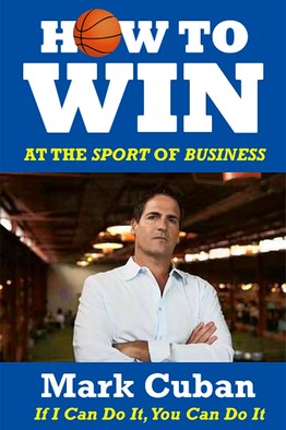 How To Win At The Sport Of Business – Advice From Billionaire, Mark Cuban