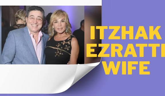 Itzhak Ezratti Wife: The Quiet Strength Behind a Real Estate Mogul